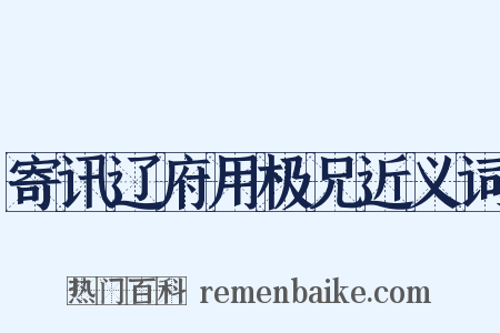 寄讯辽府用极兄近义词是什么意思的图片